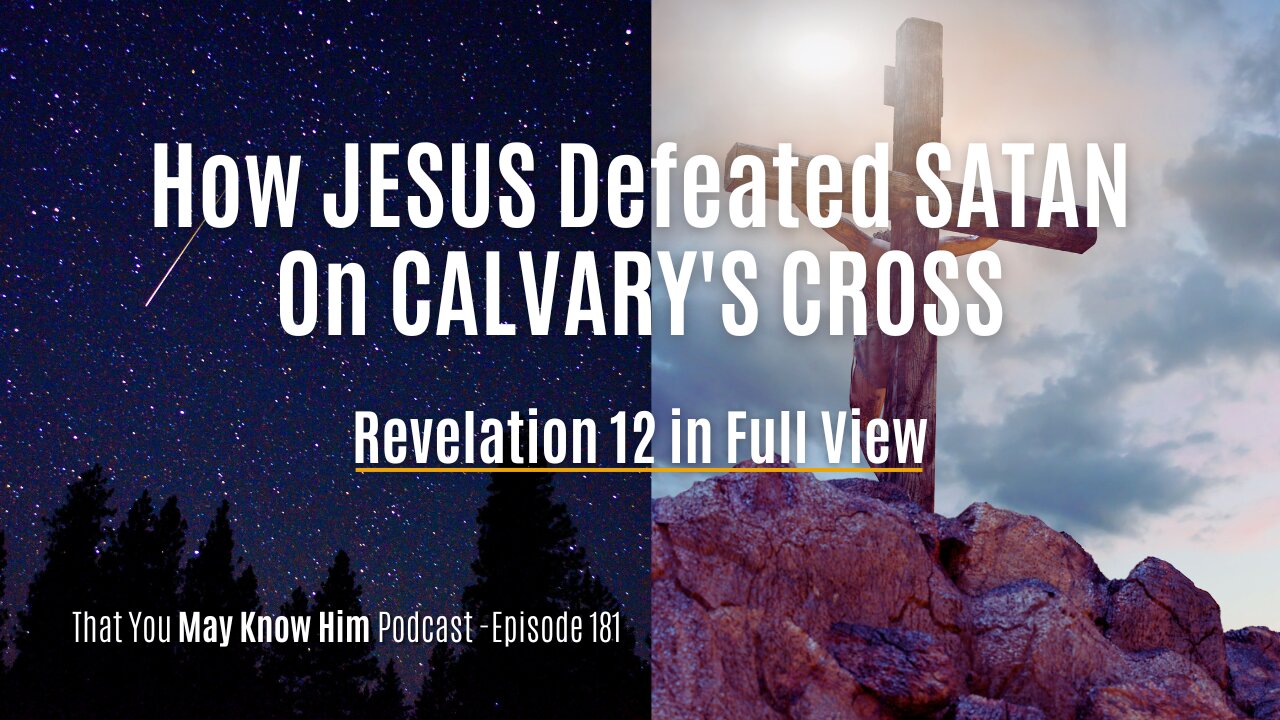 Revelation 12 In Full View: How Jesus Defeated Satan On Calvary's Cross - Episode 181