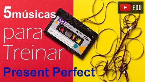 PRESENT PERFECT em inglês - 5 músicas para estudar Present Perfect