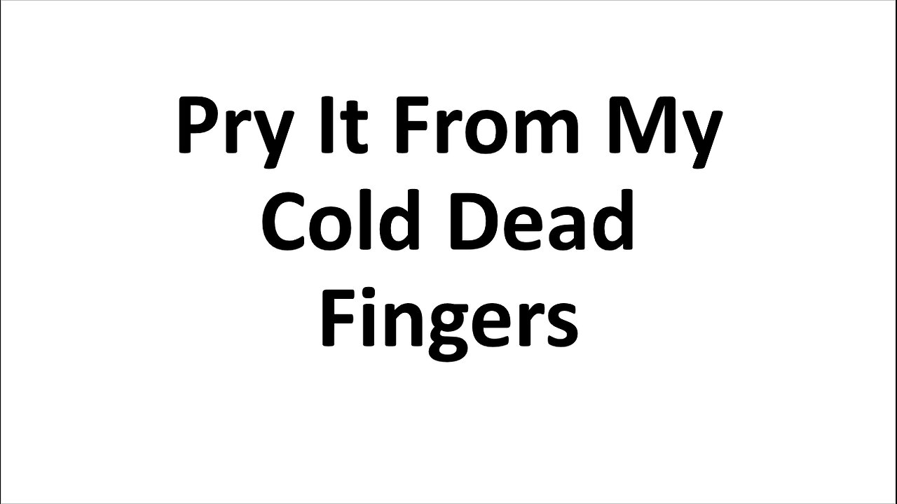 Pry It From My Cold Dead Fingers