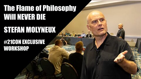 The Flame of Philosophy Will NEVER DIE | Stefan Molyneux | #21CON World Exclusive Workshop