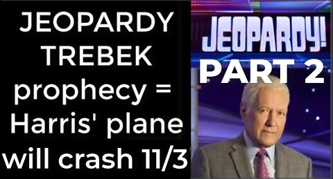 PART 2 - JEOPARDY TREBEK prophecy = Harris’ plane will crash Nov 3