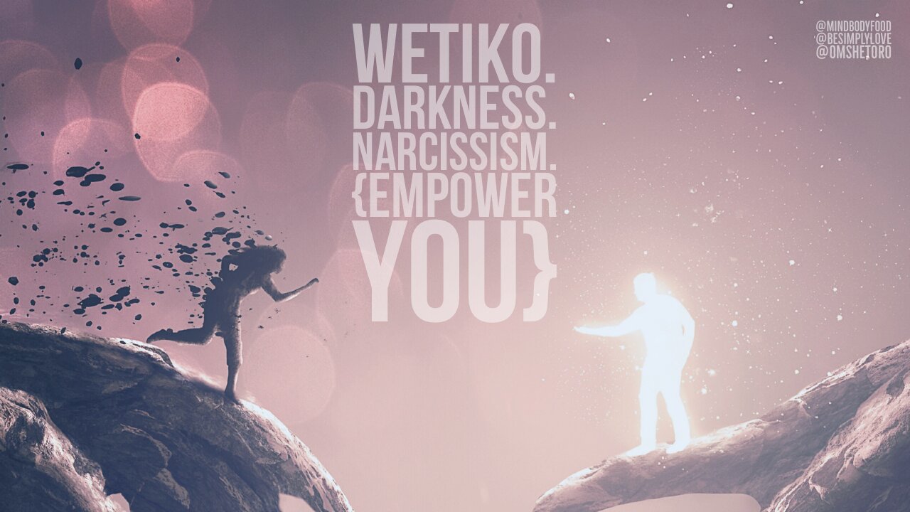 BeSimply...Wetiko. Darkness. Narcissism. {Empower You}