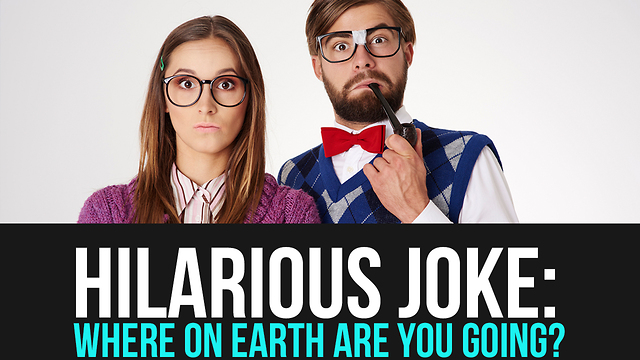 Hilarious Joke: Where On Earth Are YOU Going? (Rude)