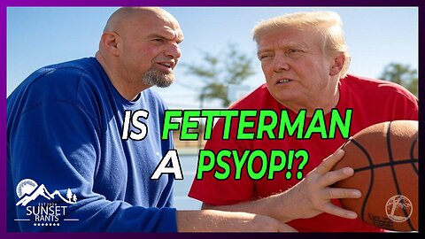 Is John Fetterman a Conservative Psyop? Also a WWIII update on Sunset Rants