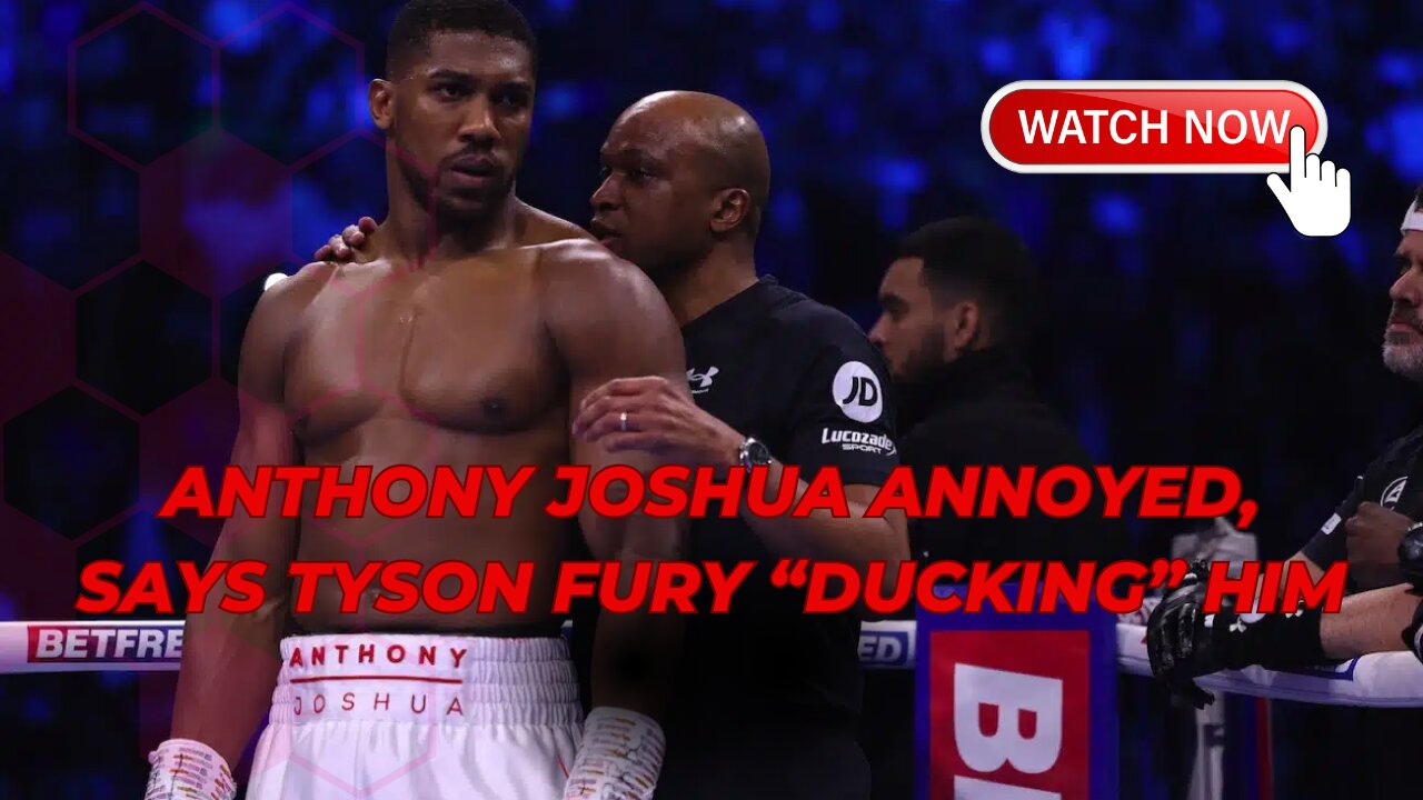 Anthony Joshua Annoyed, Says Tyson Fury “Ducking” Him