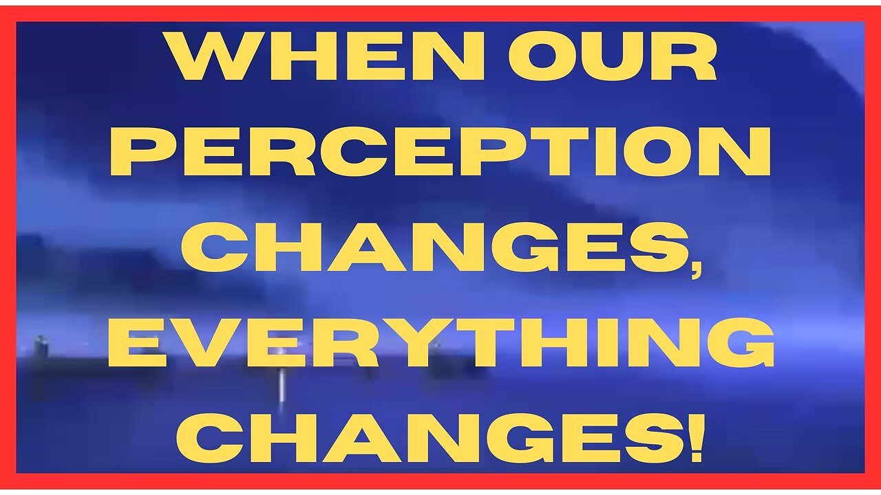 When Our Perception Changes, EVERYTHING Changes!