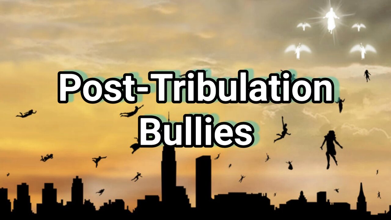 Post-tribulation rapture BULLIES