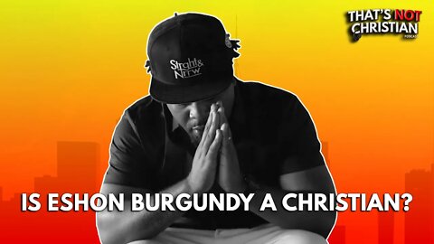 Is Eshon Burgundy still a Christian? w/ Trackstarz