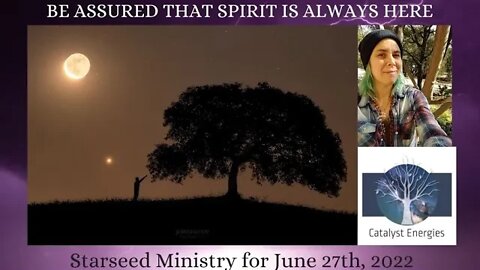 BE ASSURED THAT SPIRIT IS ALWAYS HERE - Starseed Ministry for June 27th, 2022