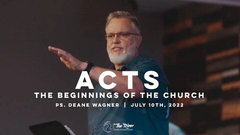 ACTS: The Beginnings of the Church | Pastor Deane Wagner | The River FCC | 7.10.22