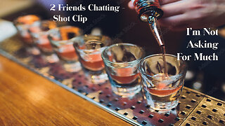 2 Friends Chatting - Shot Clip: I’m Not Asking For Much