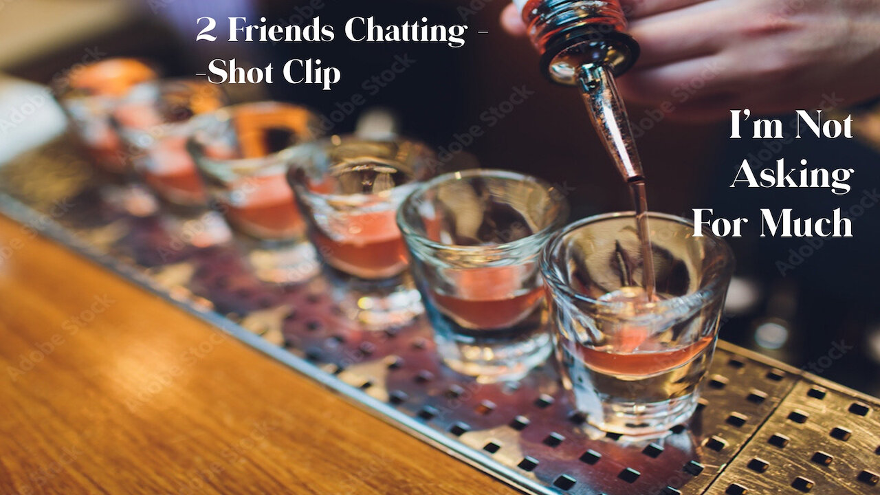 2 Friends Chatting - Shot Clip: I’m Not Asking For Much