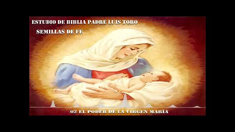 02 El poder la Vírgen María. Padre Luis Toro