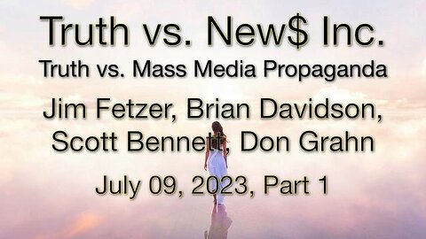 Truth vs. NEW$ Inc. Part 1 (9 July 2023) with Don Grahn, Scott Bennett, and Brian Davidson