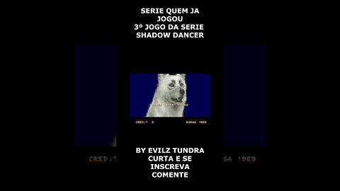 SERIE QUEM JA JOGOU SHADOW DANCER