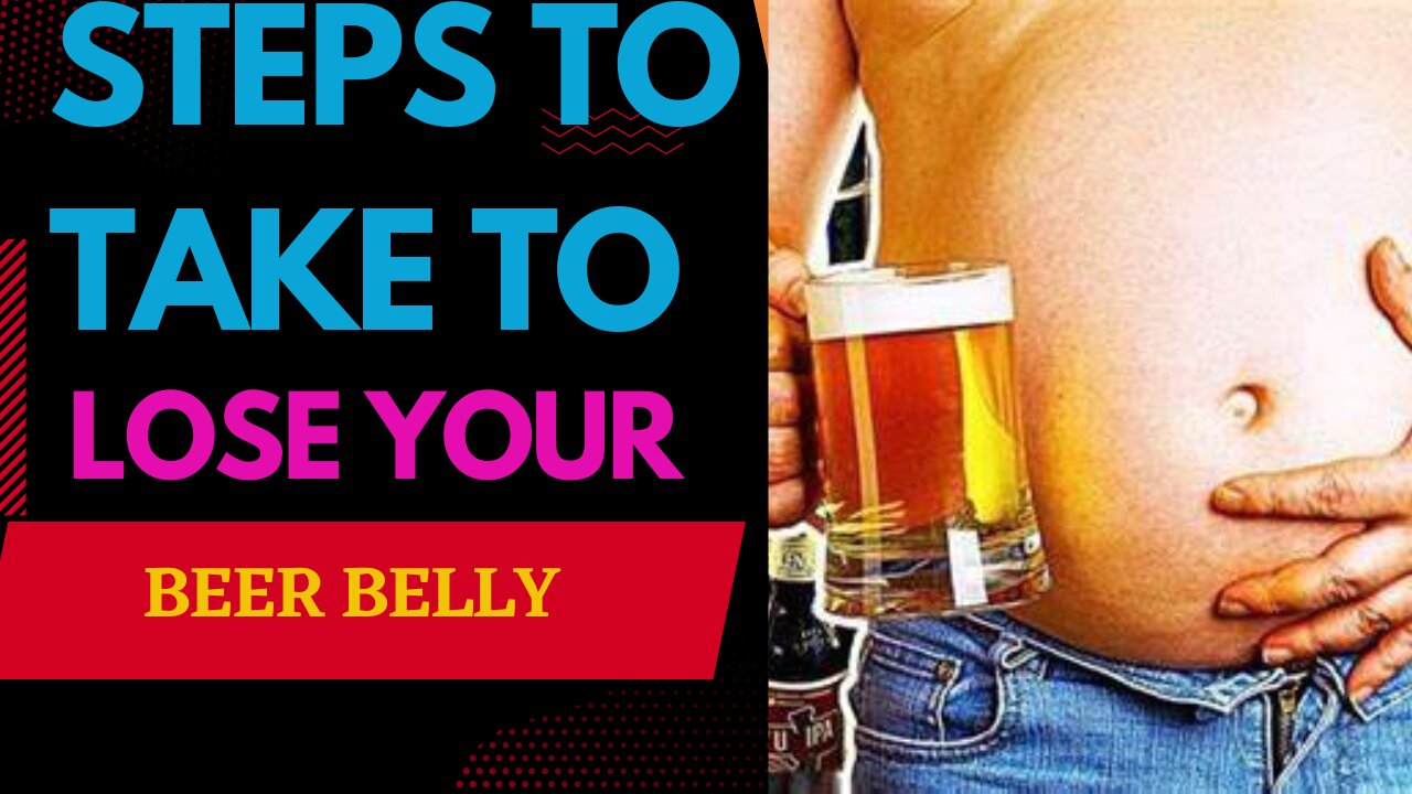 STEPS YOU MUST TAKE TO LOSE YOUR BEER BELLY