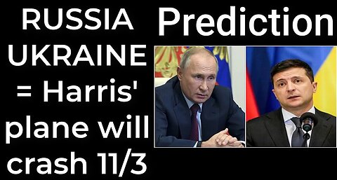 Prediction - RUSSIA UKRAINE = Harris' plane will crash Nov 3