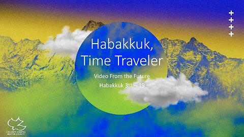 Habakkuk 3:1-19 Habakkuk, TIme Traveler