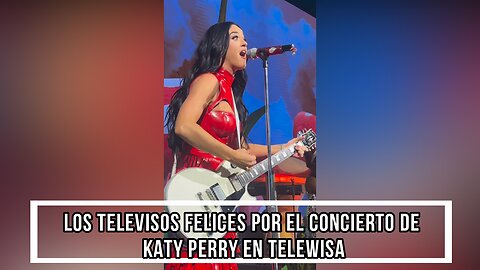 LOS TELEVISOS FELICES POR EL CONCIERTO DE KATY PERRY EN TELEWISA