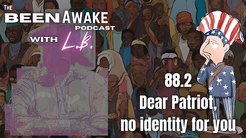 Dear Patriot, no identity for you | Been Awake with LB | 88.2