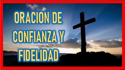 ORACION DE CONFIANZA Y FIDELIDAD