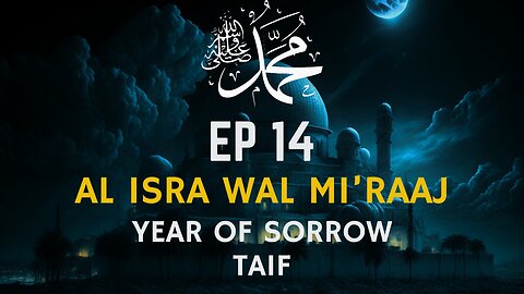 EP 14 | Year Of Sorrow | Night Journey - Miraaj | Taif | Seerah Series | Prophet Muhammad PBUH