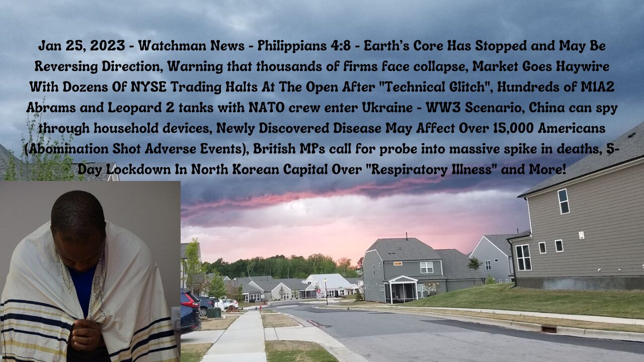 Jan 25, 2023 - Watchman News - Phil 4:8 - Earth’s Core Has Stopped, WW3 - Tanks to Ukraine and More!