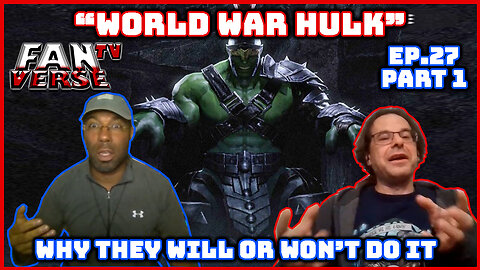 WORLD WAR HULK. Can They Do It? Should They? Ep. 27, Part 1