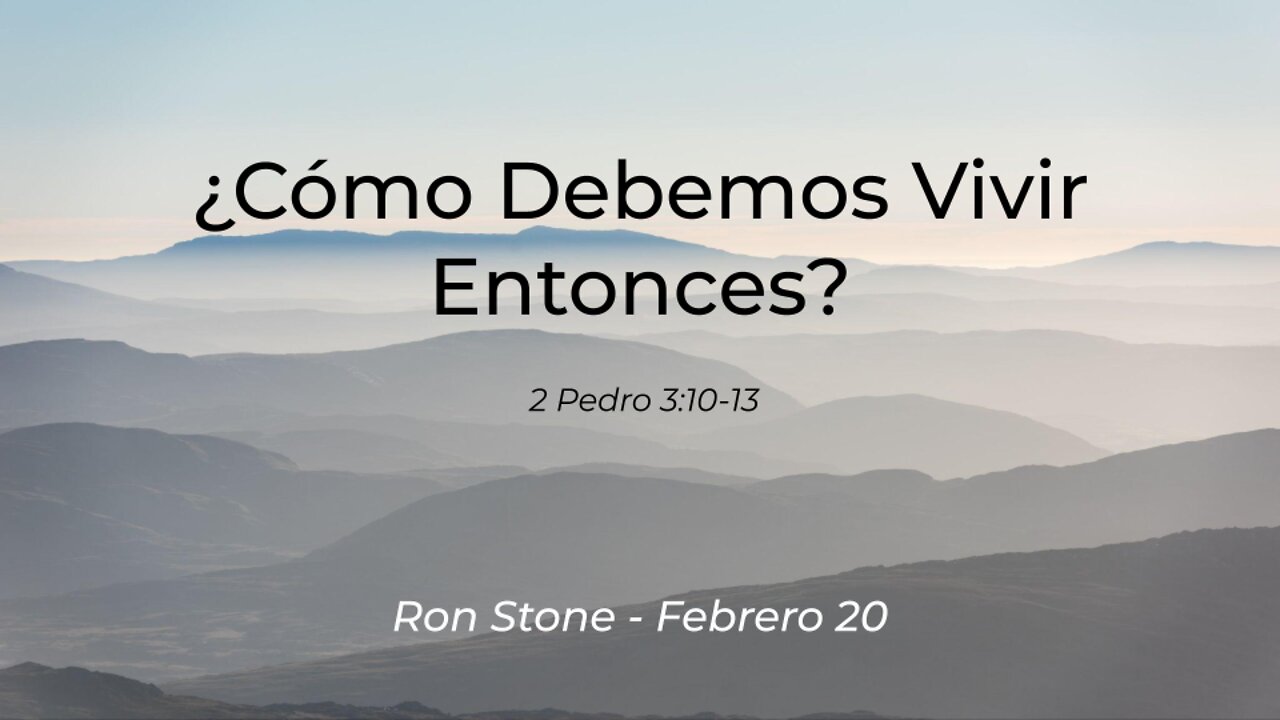 2022-02-20 - ¿Cómo Debemos Vivir Entonces? 2 3:10-13) - Pastor Ron (Spanish)