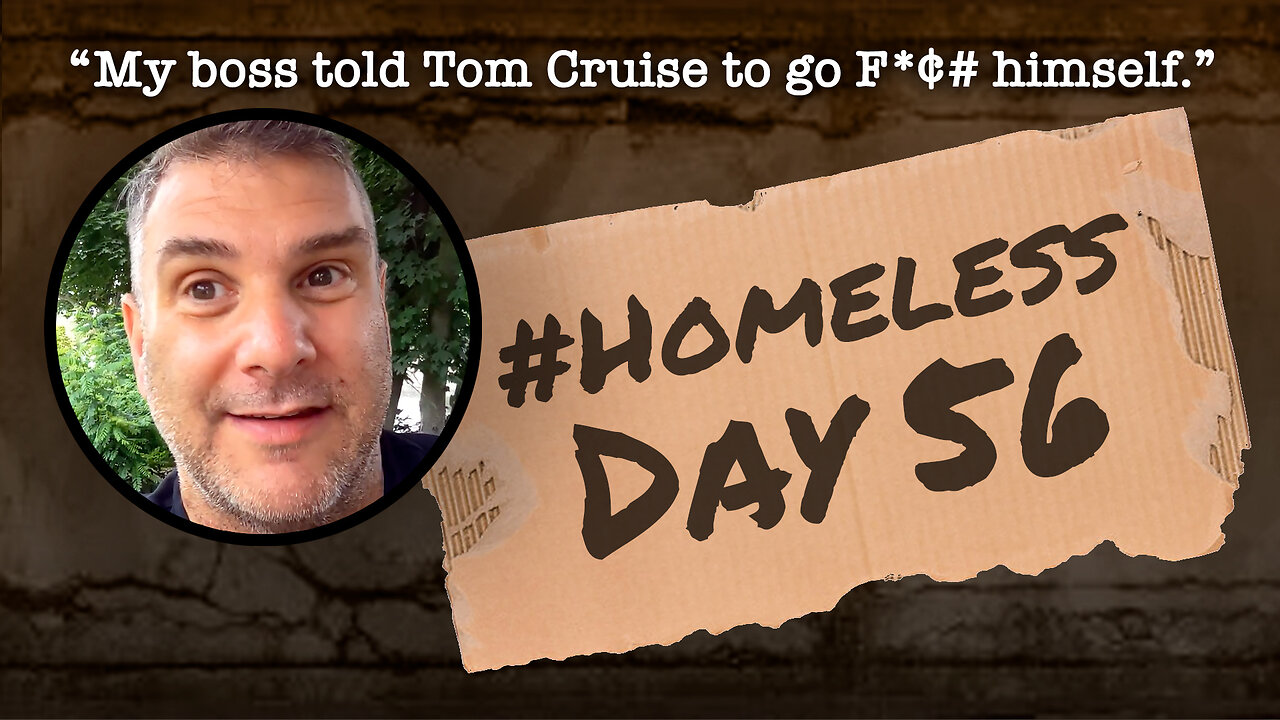 #Homeless Day 56: “My boss told Tom Cruise to go F*¢# himself.”