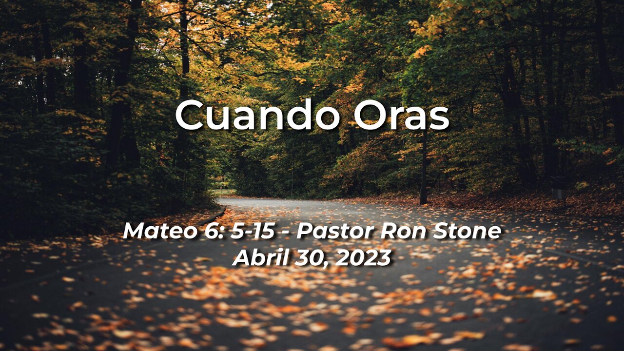 2022-04-30 - Cuando Oras (Mateo 6: 5-15) - Pastor Ron (Spanish)