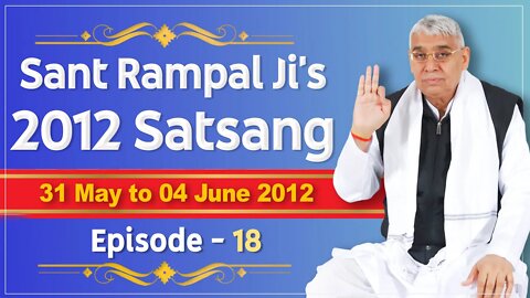 Sant Rampal Ji's 2012 Satsangs | 31 May to 04 June 2012 HD | Episode - 18 | SATLOK ASHRAM