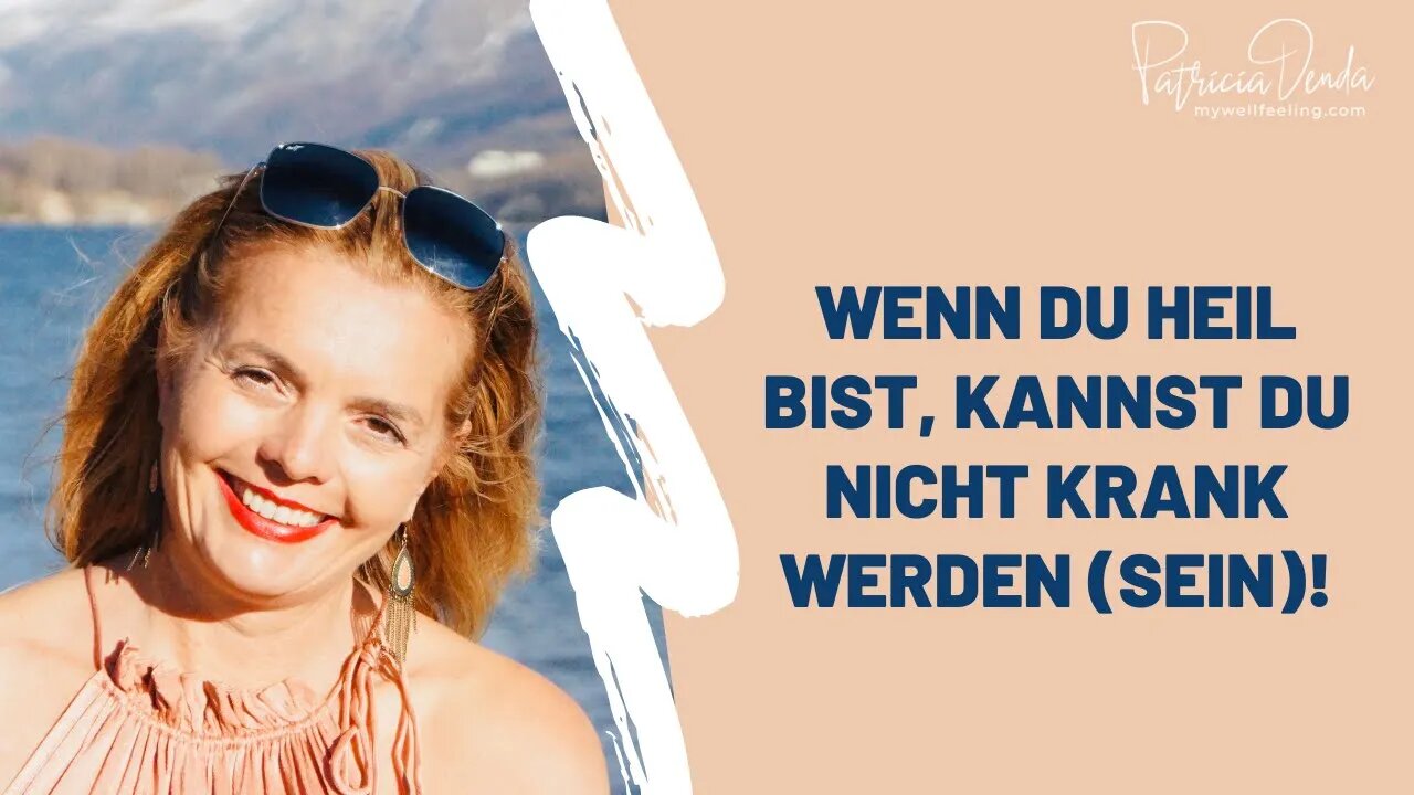 Wenn Du heil bist, kannst Du nicht krank werden (sein)!