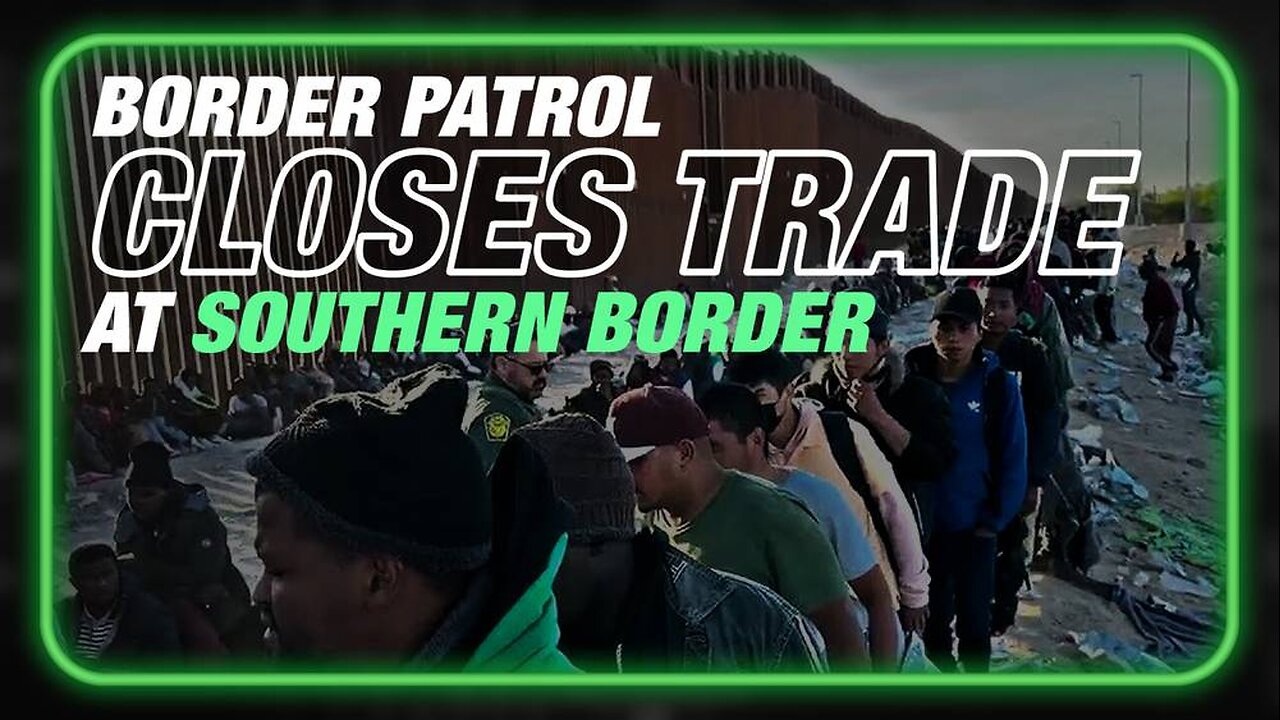 VIDEO: Border Patrol Closes Southern Border To Trade To Facilitate