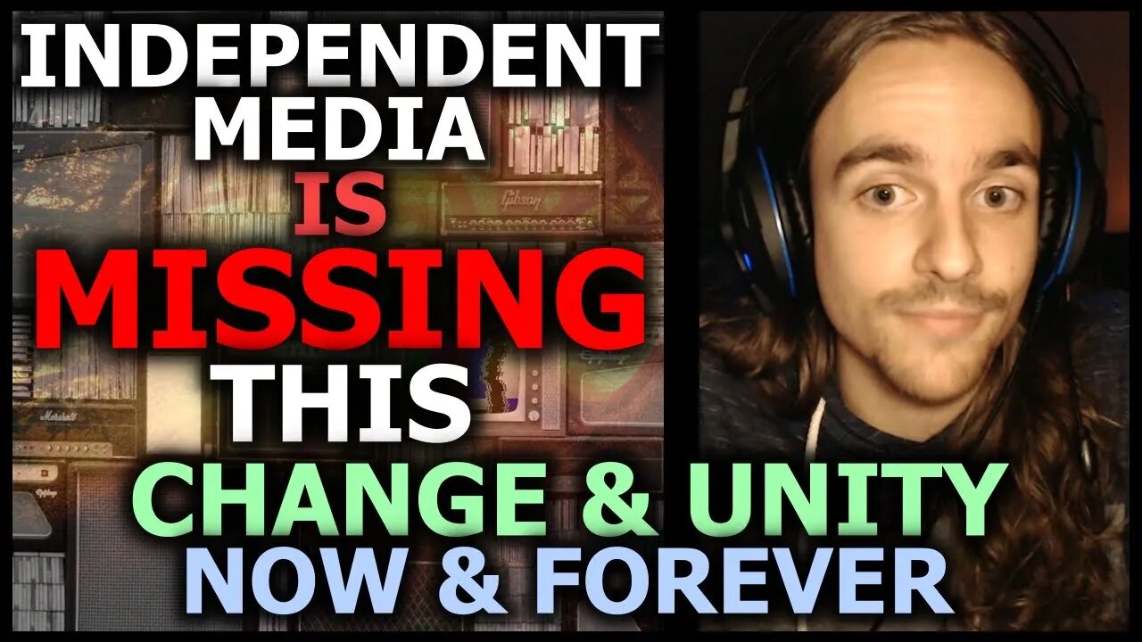 How Independent Media Can Be The Change & Unify, To Change The World, Now & Forever