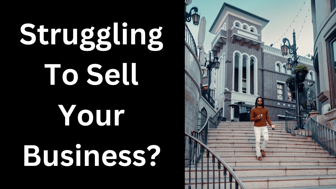 Struggling To Sell Your Business? Watch This...