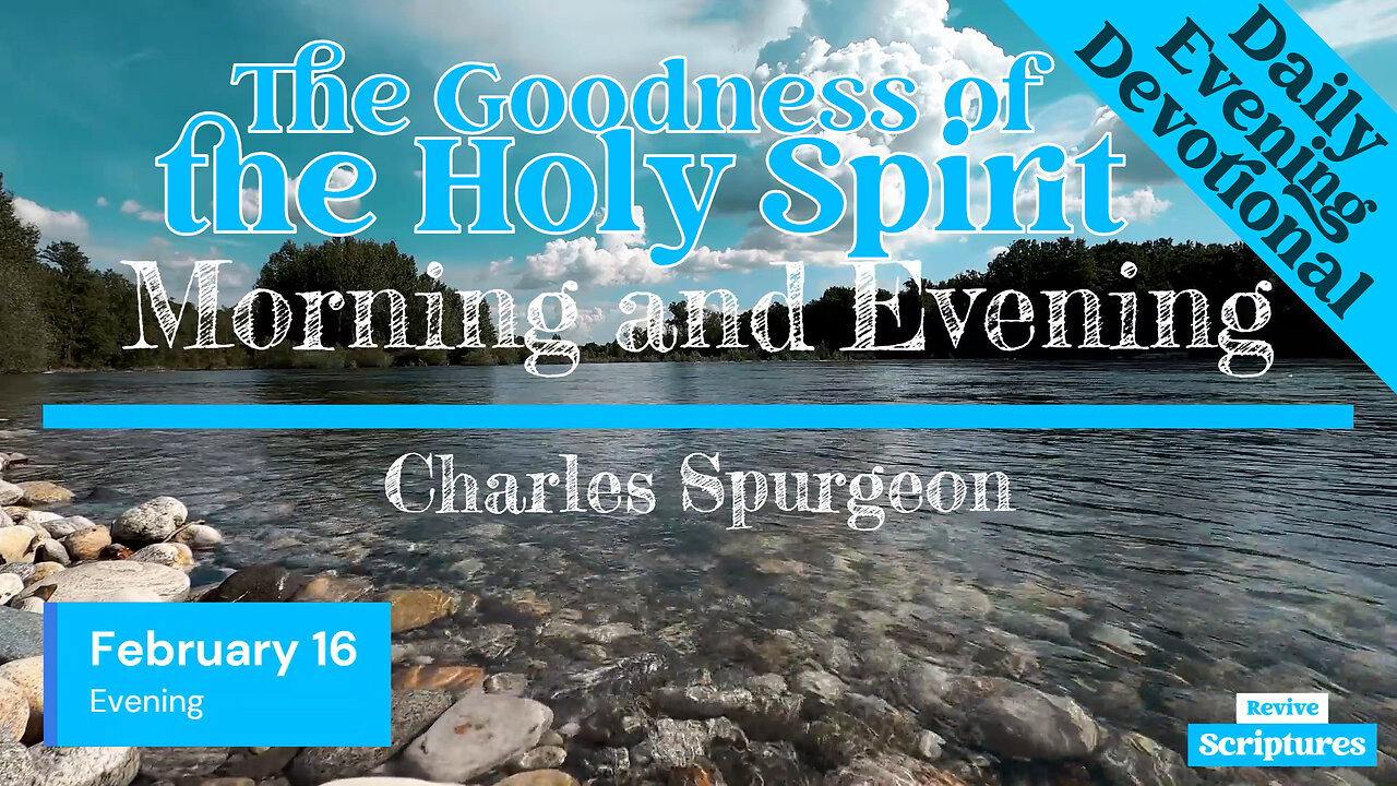 February 16 Evening Devotional | The Goodness of the Holy Spirit | Morning and Evening by Spurgeon