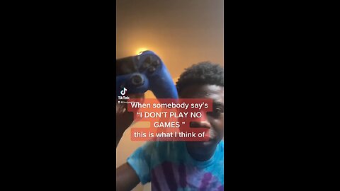 When somebody says I don’t play no games