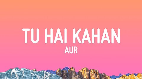 AUR - Tu hai kahan (Lyrics)