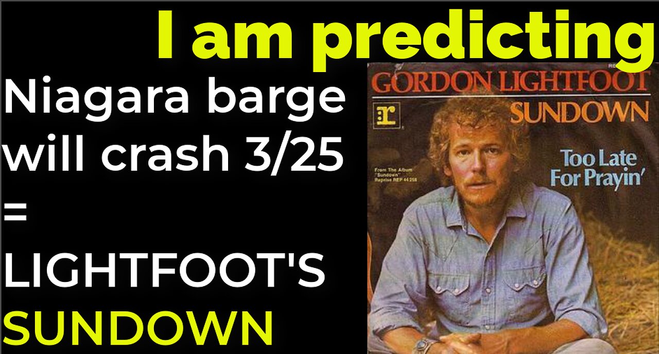 I am predicting: Niagara barge will crash March 25 = GORDON LIGHTFOOT'S SUNDOWN prophecy