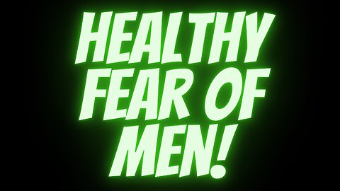 A HEALTHY FEAR OF MEN