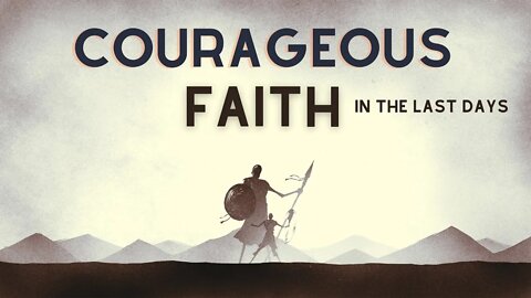 Courageous Faith In The Last Days