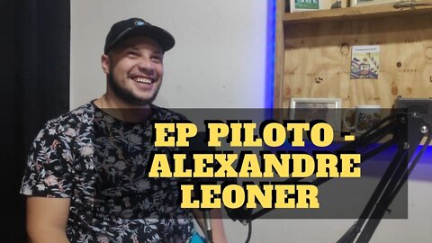 Ep Piloto - Alexandre Leoner - #0