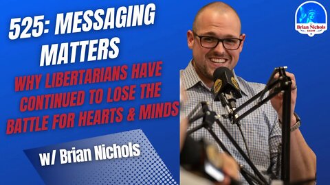 525: Messaging Matters - Why Libertarians Have Continued to Lose the Battle for Hearts & Minds