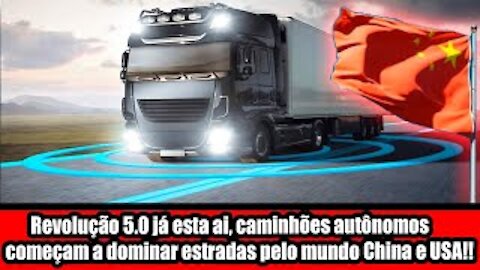 Revolução 5.0 já esta ai, caminhões autônomos começam a dominar estradas pelo mundo China e USA!
