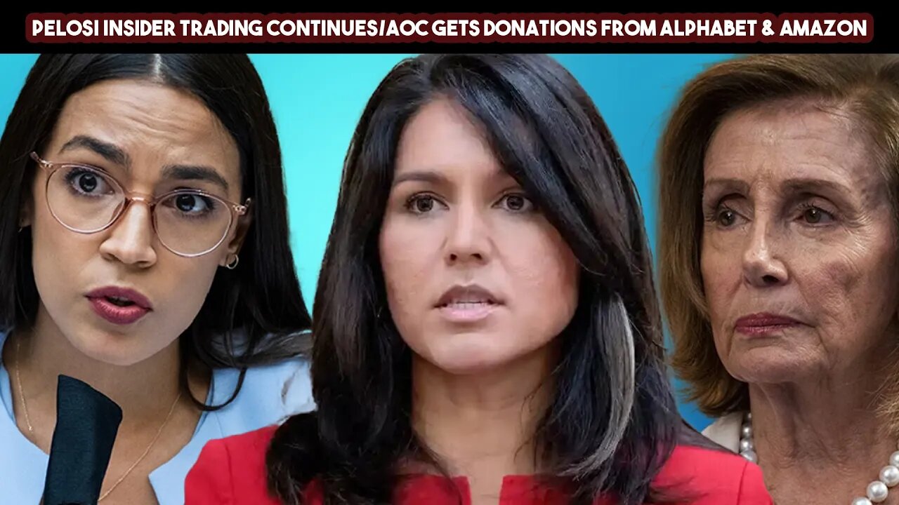 Pelosi Insider Trading Continues AOC Gets Donations From Alphabet & Amazon