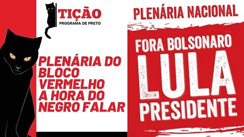 Plenária do Bloco vermelho: a hora do negro falar - Tição, Programa de Preto nº 144 - 04/11/21