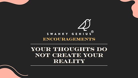 Ep 005 - Your Thoughts DO NOT Create Your Reality | Swanky Genius: Encouragements