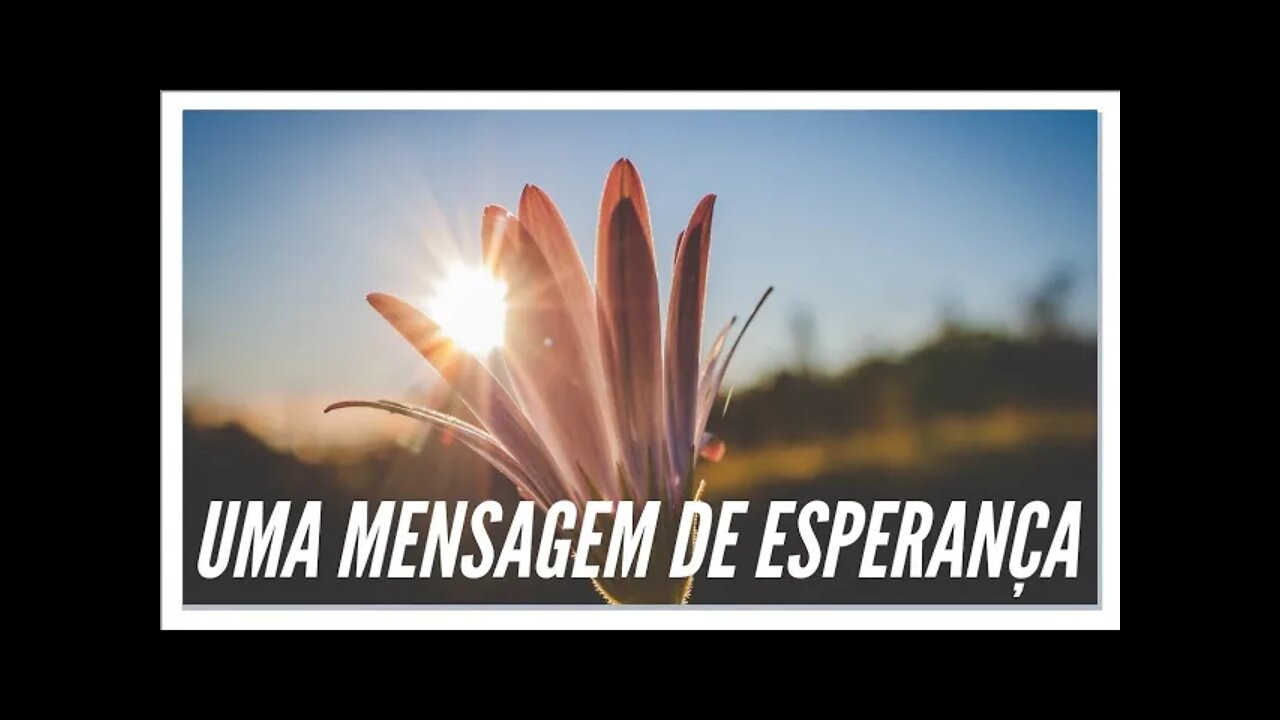 UMA MENSAGEM DE ESPERANÇA - 19/11/2021.