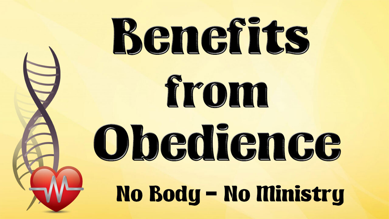 NO BODY – NO MINISTRY Part 3: Benefits from Obedience